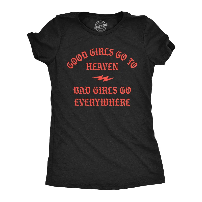 Good Girls Go To Heaven Bad Girls Go Everywhere Women's T Shirt