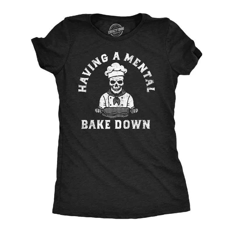 Having A Mental Bake Down Women's T Shirt